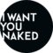 I want you naked